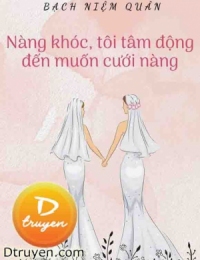 Nàng Khóc, Tôi Tâm Động Đến Muốn Cưới Nàng