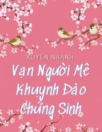 Xuyên Nhanh: Vạn Người Mê Khuynh Đảo Chúng Sinh